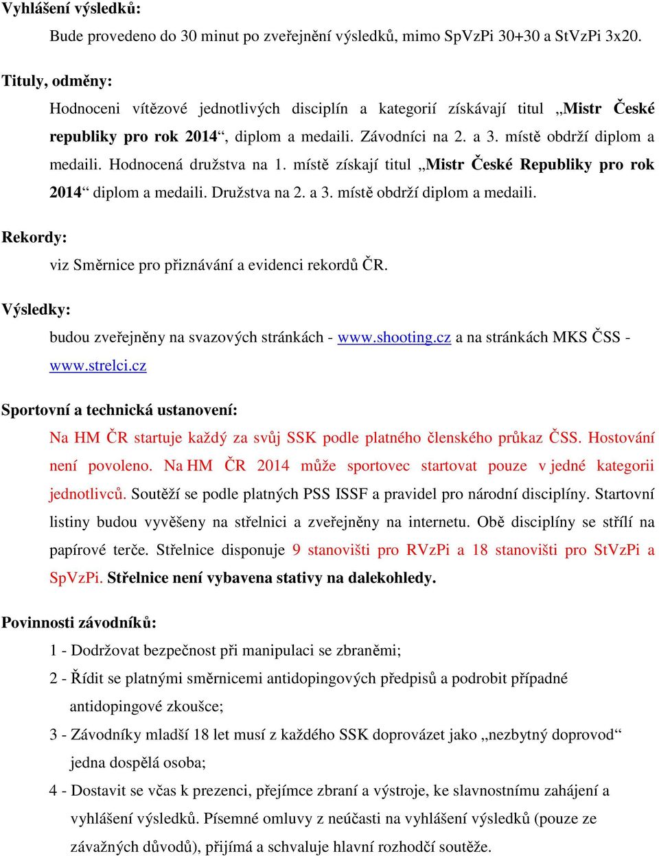 Hodnocená družstva na 1. místě získají titul Mistr České Republiky pro rok 2014 diplom a medaili. Družstva na 2. a 3. místě obdrží diplom a medaili.