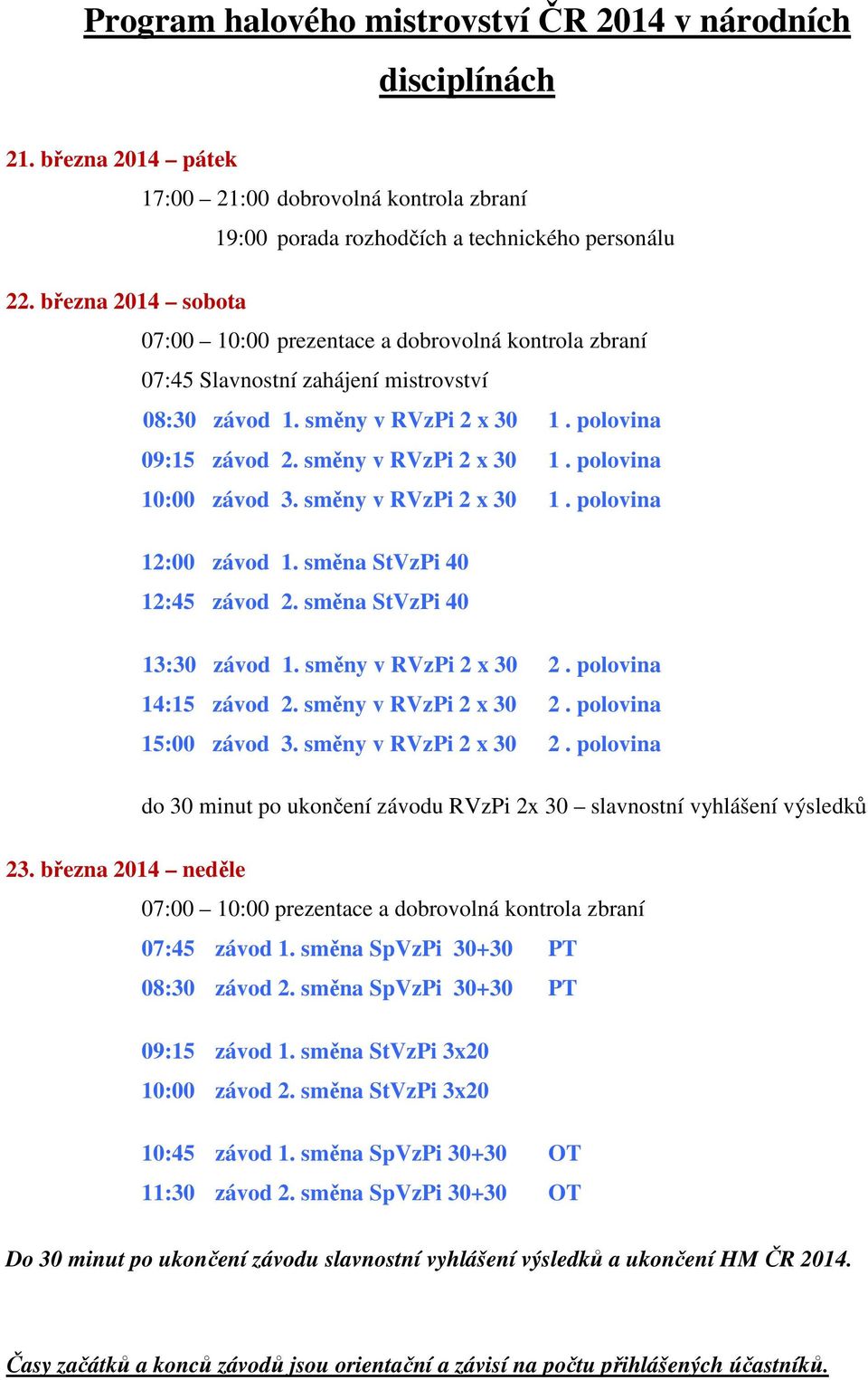 směny v RVzPi 2 x 30 1. polovina 12:00 závod 1. směna StVzPi 40 12:45 závod 2. směna StVzPi 40 13:30 závod 1. směny v RVzPi 2 x 30 2. polovina 14:15 závod 2. směny v RVzPi 2 x 30 2. polovina 15:00 závod 3.