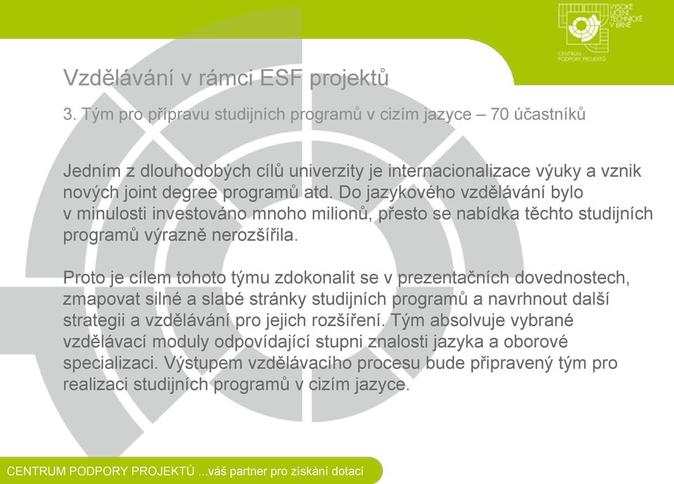 Proto je cílem tohoto týmu zdokonalit se v prezentačních dovednostech, zmapovat silné a slabé stránky studijních programů a navrhnout další strategii a vzdělávání pro jejich