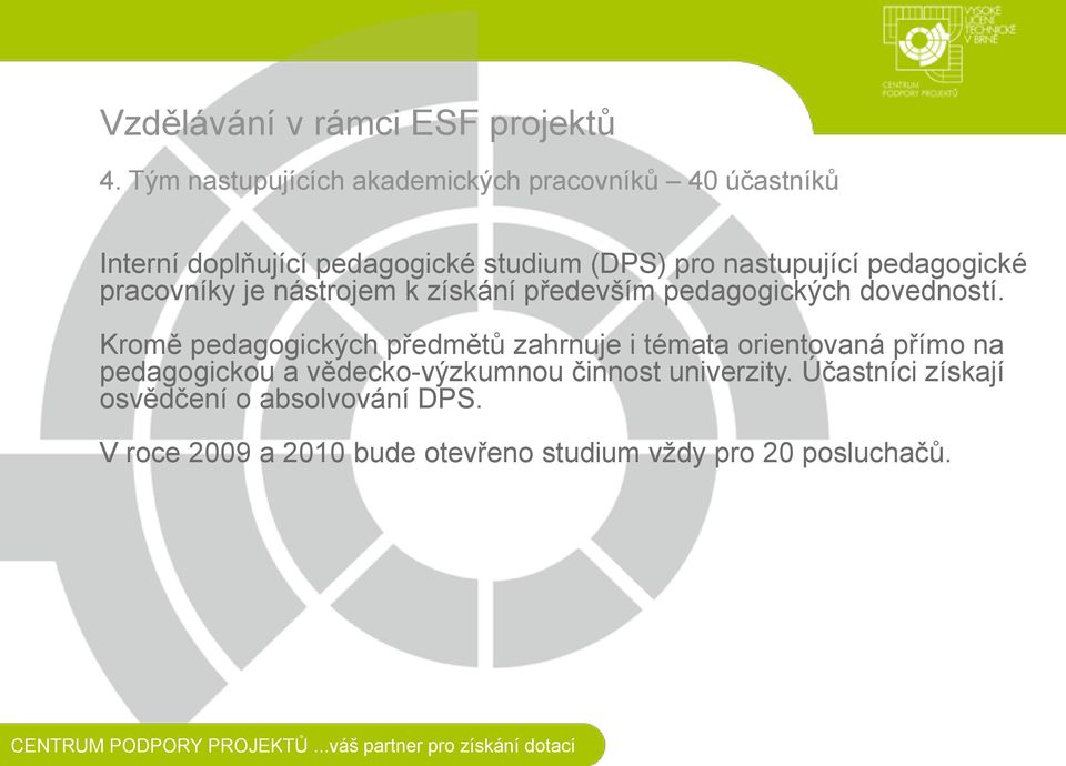 Kromě pedagogických předmětů zahrnuje i témata orientovaná přímo na pedagogickou a vědecko-výzkumnou činnost