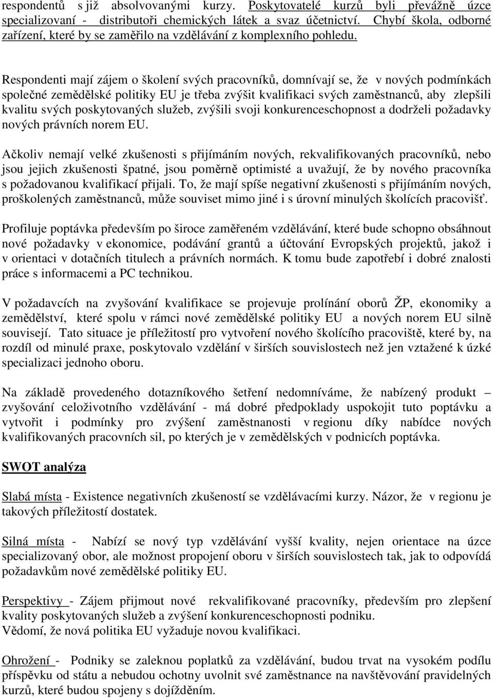 Respondenti mají zájem o školení svých pracovníků, domnívají se, že v nových podmínkách společné zemědělské politiky EU je třeba zvýšit kvalifikaci svých zaměstnanců, aby zlepšili kvalitu svých