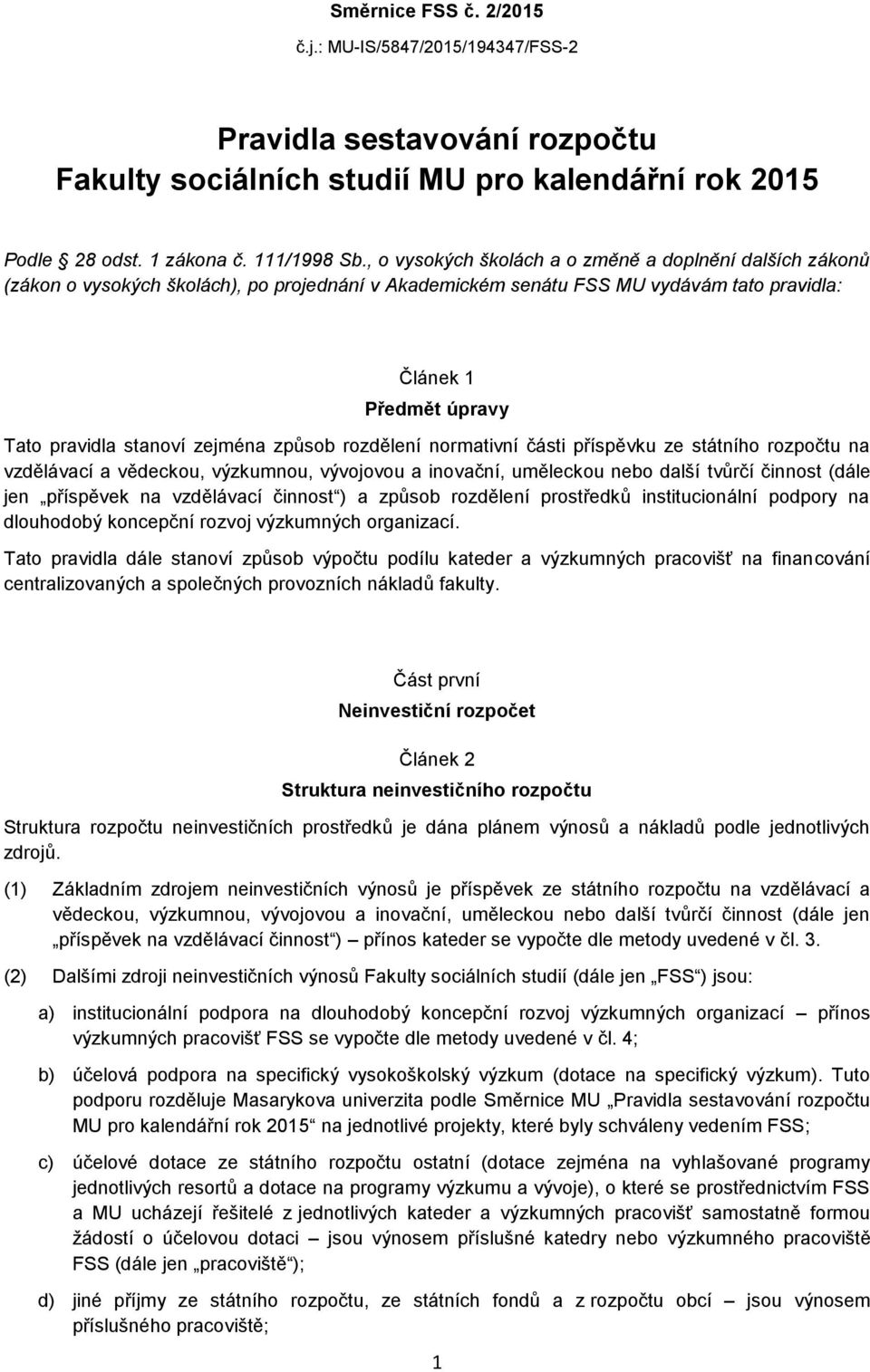 zejména způsob rozdělení normativní části příspěvku ze státního rozpočtu na vzdělávací a vědeckou, výzkumnou, vývojovou a inovační, uměleckou nebo další tvůrčí činnost (dále jen příspěvek na