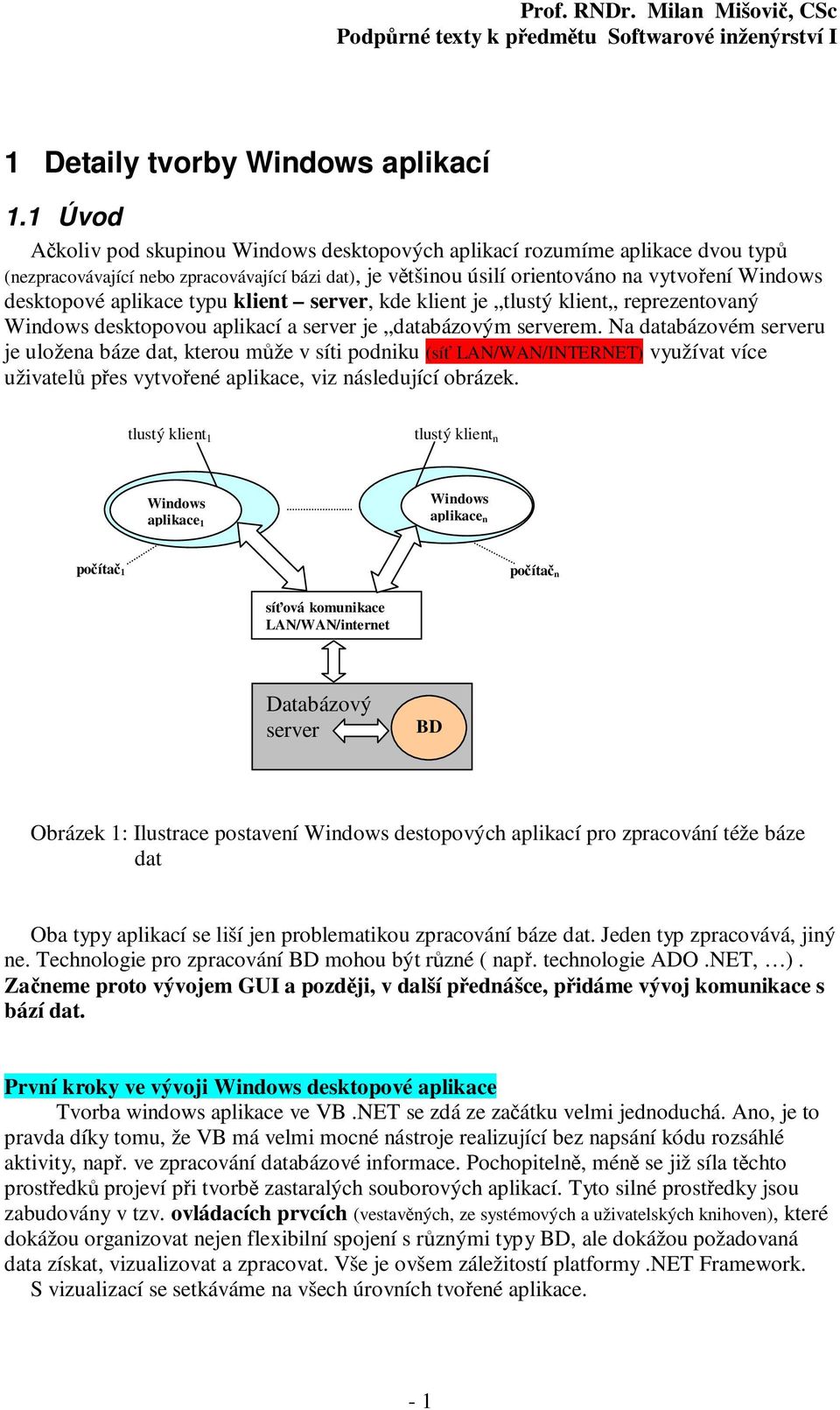 aplikace typu klient server, kde klient je tlustý klient reprezentovaný Windows desktopovou aplikací a server je databázovým serverem.