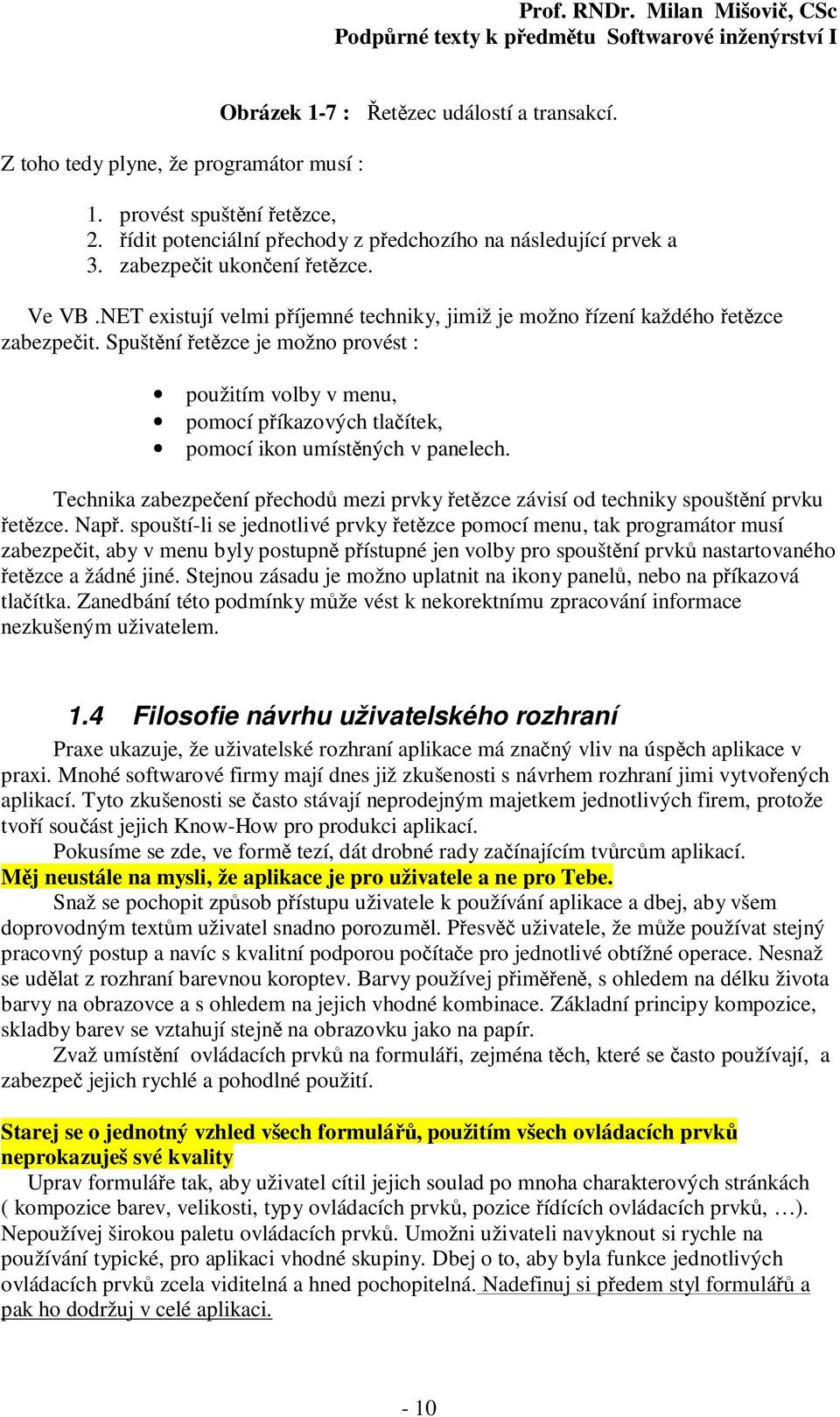 Spuštění řetězce je možno provést : použitím volby v menu, pomocí příkazových tlačítek, pomocí ikon umístěných v panelech.