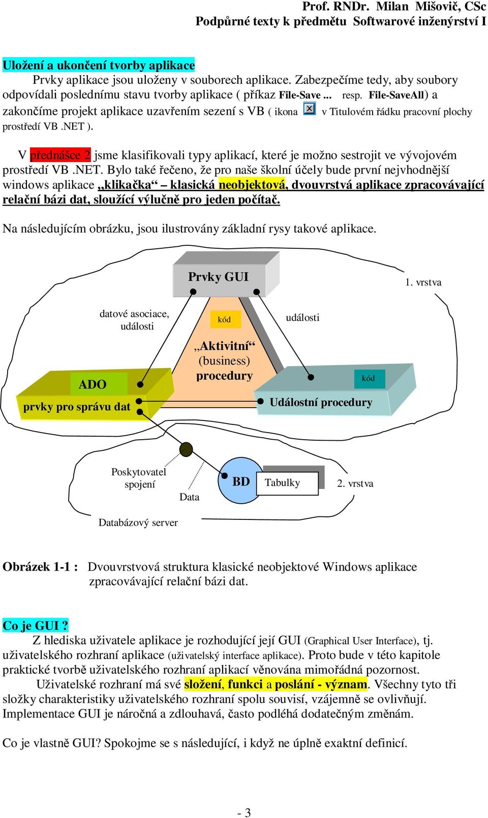 V přednášce 2 jsme klasifikovali typy aplikací, které je možno sestrojit ve vývojovém prostředí VB.NET.