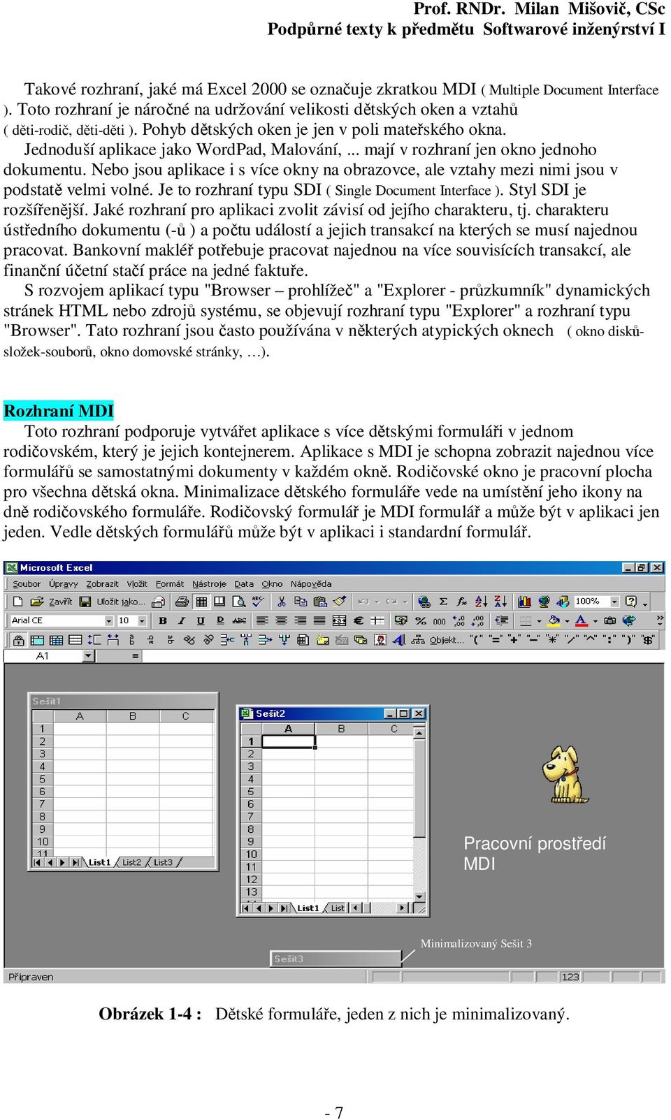 Nebo jsou aplikace i s více okny na obrazovce, ale vztahy mezi nimi jsou v podstatě velmi volné. Je to rozhraní typu SDI ( Single Document Interface ). Styl SDI je rozšířenější.
