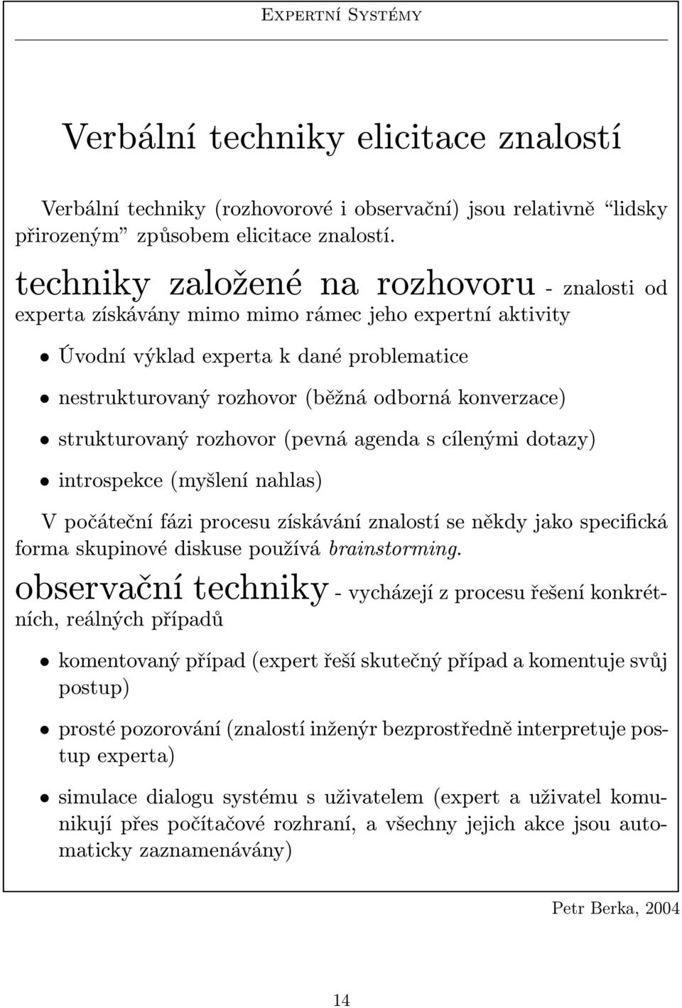 rozhovor (pevá ageda s cíleými dotazy) itrospekce (myšleí ahlas) V počátečí fázi procesu získáváí zalostí se ěkdy jako specifická forma skupiové diskuse používá braistormig.