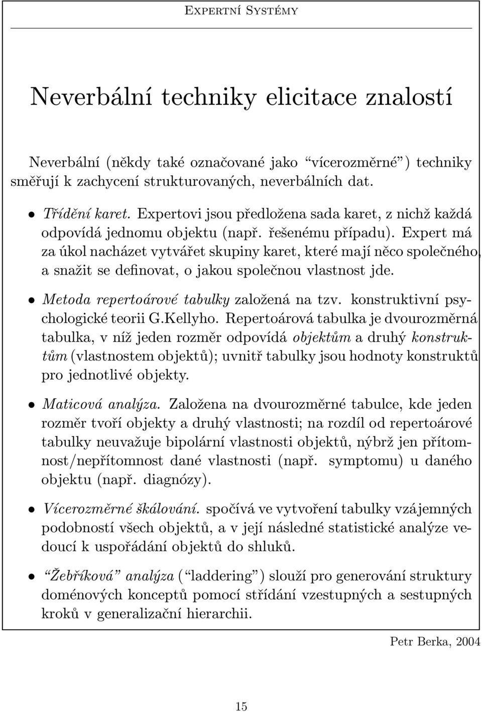 Expert má za úkol acházet vytvářet skupiy karet, které mají ěco společého, a sažit se defiovat, o jakou společou vlastost jde. Metoda repertoárové tabulky založeá a tzv.