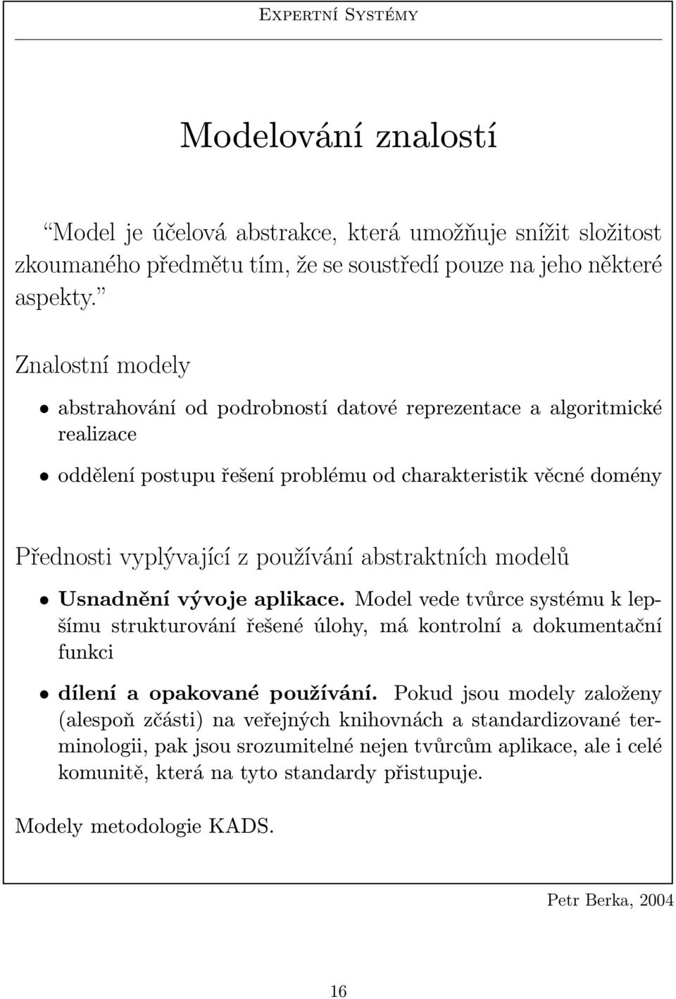 používáí abstraktích modelů Usaděí vývoje aplikace. Model vede tvůrce systému k lepšímu strukturováí řešeé úlohy, má kotrolí a dokumetačí fukci díleí a opakovaé používáí.