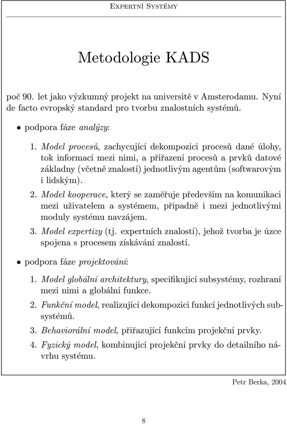 Model kooperace, který se zaměřuje především a komuikaci mezi uživatelem a systémem, případě i mezi jedotlivými moduly systému avzájem. 3. Model expertizy (tj.