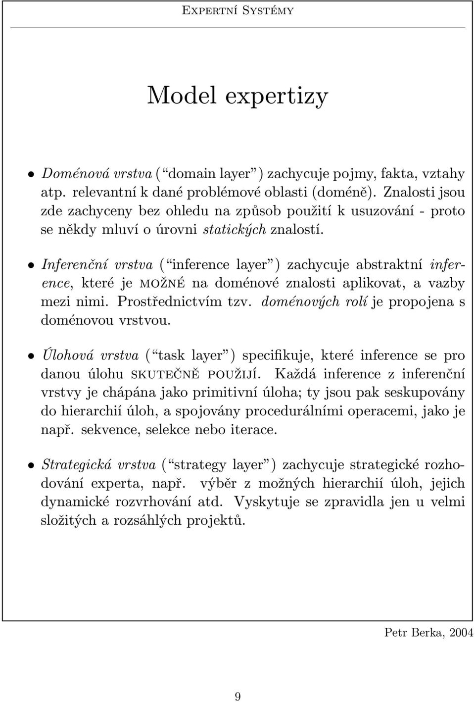 Iferečí vrstva ( iferece layer ) zachycuje abstraktí iferece, které je možé a doméové zalosti aplikovat, a vazby mezi imi. Prostředictvím tzv. doméových rolí je propojea s doméovou vrstvou.