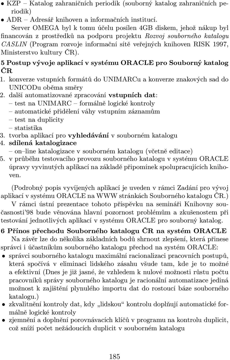 Ministerstvo kultury ČR). 5 Postup vývoje aplikací v systému ORACLE pro Souborný katalog ČR 1. konverze vstupních formátů do UNIMARCu a konverze znakových sad do UNICODu oběma směry 2.
