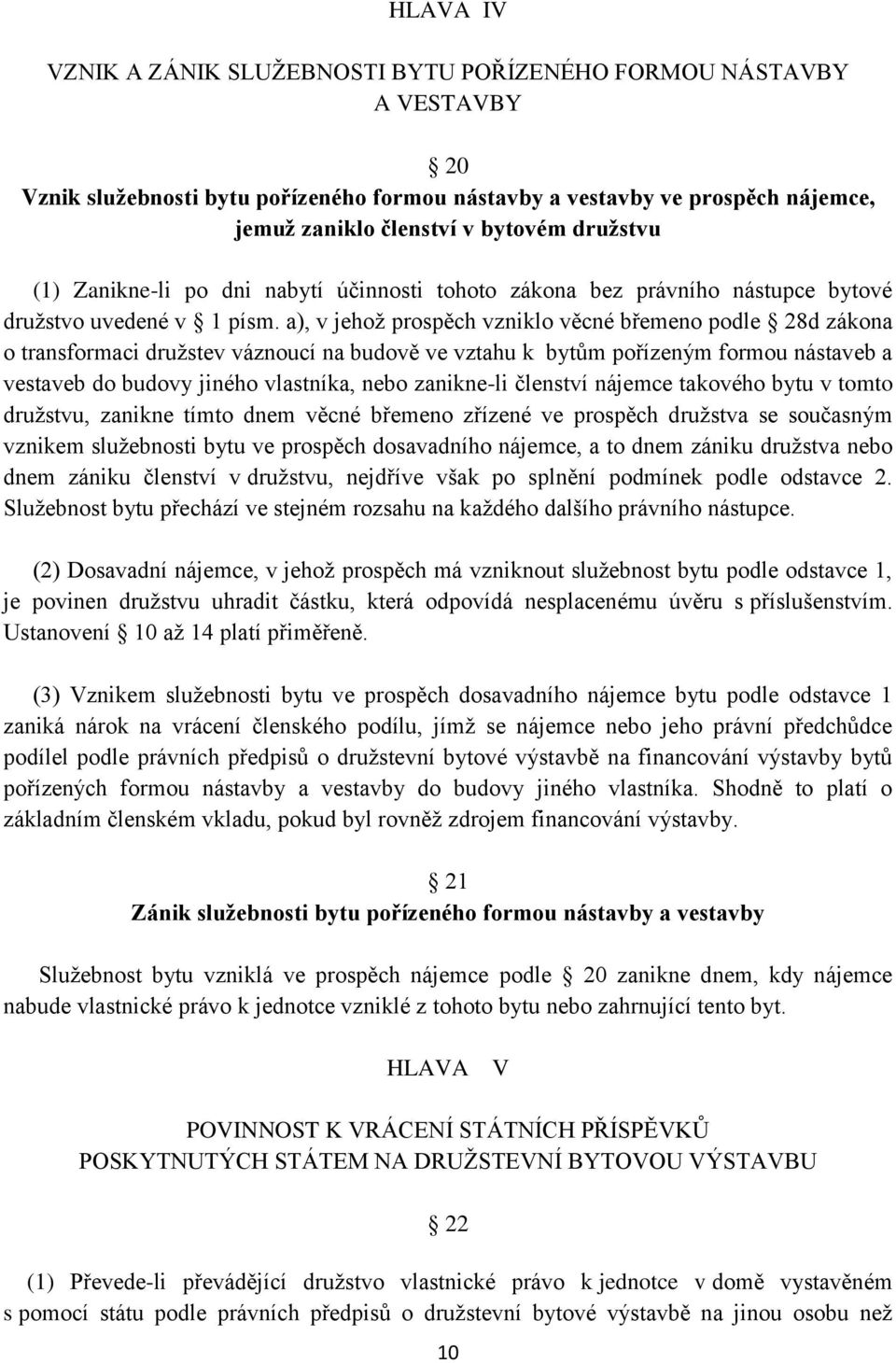 a), v jehož prospěch vzniklo věcné břemeno podle 28d zákona o transformaci družstev váznoucí na budově ve vztahu k bytům pořízeným formou nástaveb a vestaveb do budovy jiného vlastníka, nebo