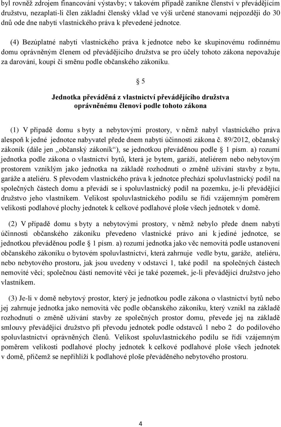 (4) Bezúplatné nabytí vlastnického práva k jednotce nebo ke skupinovému rodinnému domu oprávněným členem od převádějícího družstva se pro účely tohoto zákona nepovažuje za darování, koupi či směnu