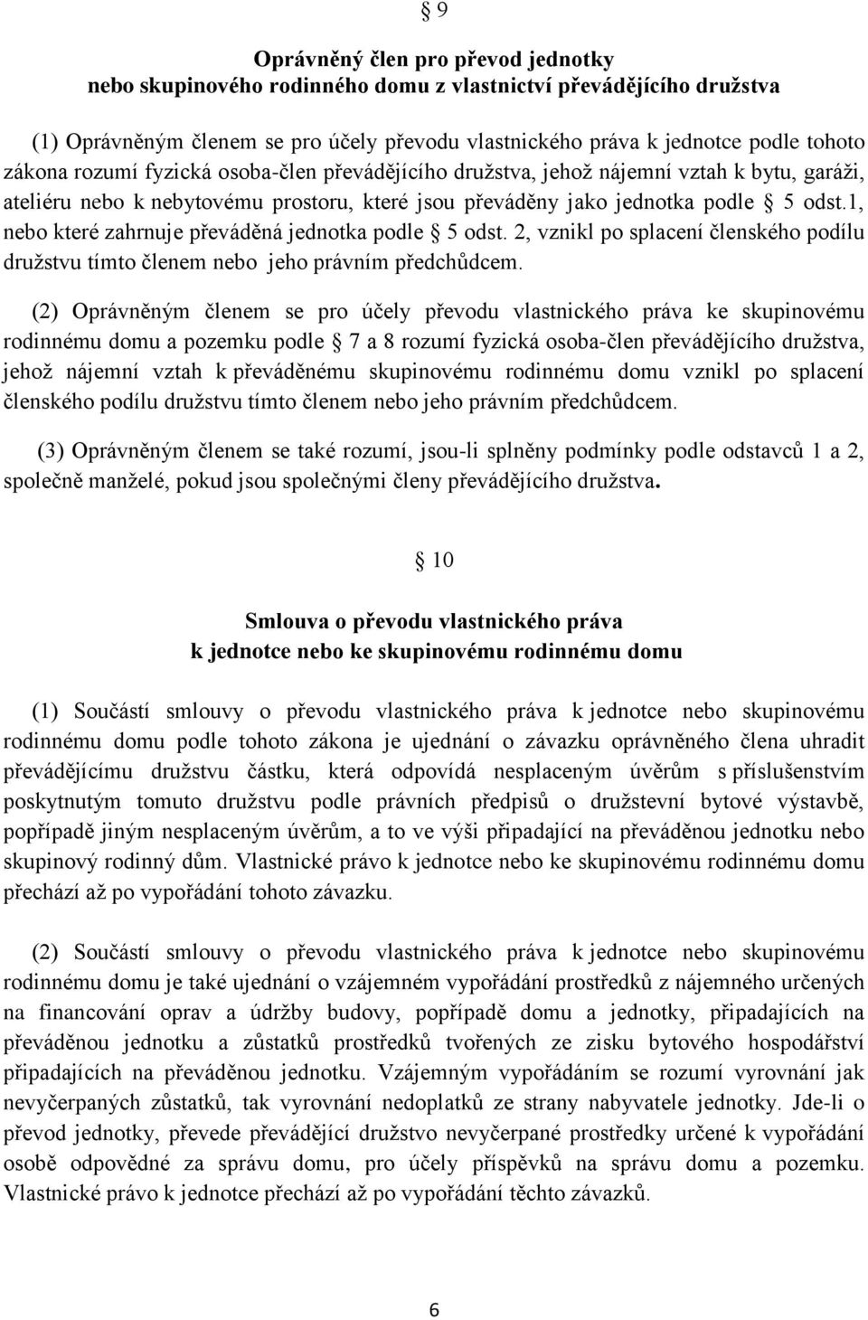 1, nebo které zahrnuje převáděná jednotka podle 5 odst. 2, vznikl po splacení členského podílu družstvu tímto členem nebo jeho právním předchůdcem.