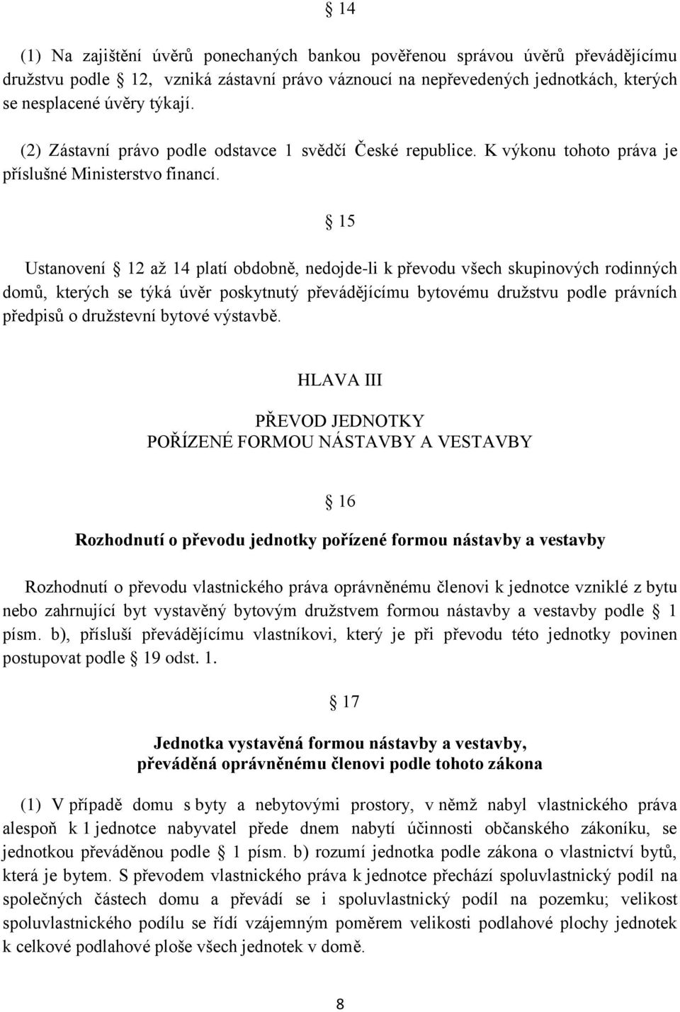 15 Ustanovení 12 až 14 platí obdobně, nedojde-li k převodu všech skupinových rodinných domů, kterých se týká úvěr poskytnutý převádějícímu bytovému družstvu podle právních předpisů o družstevní