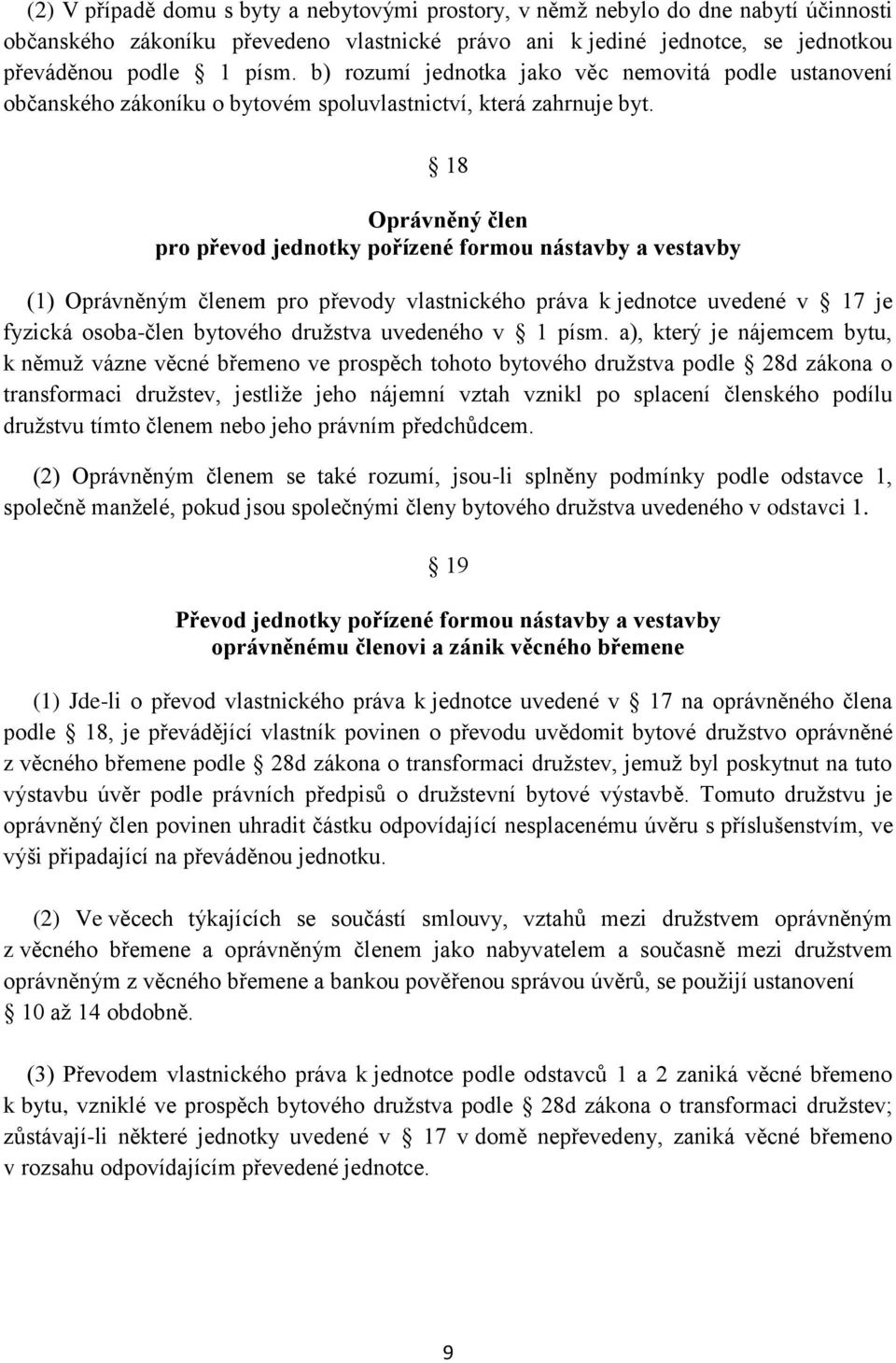 18 Oprávněný člen pro převod jednotky pořízené formou nástavby a vestavby (1) Oprávněným členem pro převody vlastnického práva k jednotce uvedené v 17 je fyzická osoba-člen bytového družstva