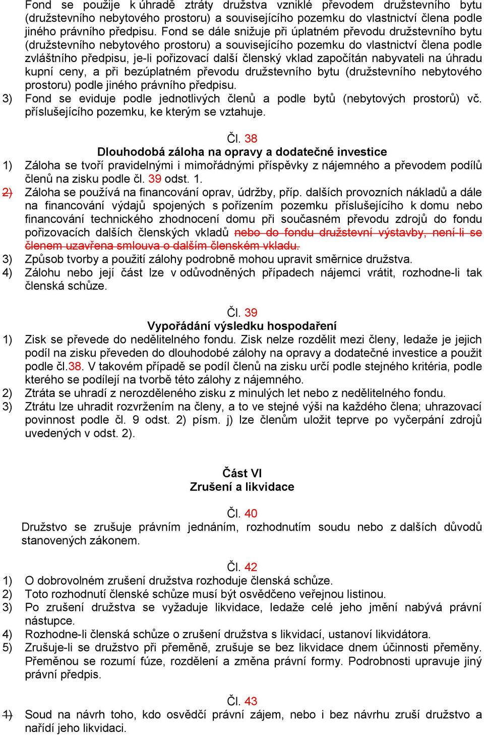 vklad započítán nabyvateli na úhradu kupní ceny, a při bezúplatném převodu družstevního bytu (družstevního nebytového prostoru) podle jiného právního předpisu.