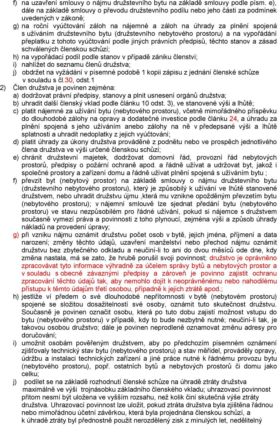 družstevního bytu (družstevního nebytového prostoru) a na vypořádání přeplatku z tohoto vyúčtování podle jiných právních předpisů, těchto stanov a zásad schválených členskou schůzí; h) na vypořádací