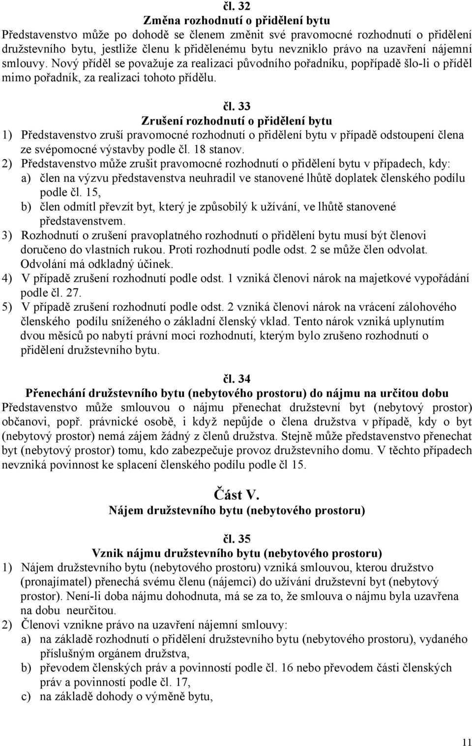 33 Zrušení rozhodnutí o přidělení bytu 1) Představenstvo zruší pravomocné rozhodnutí o přidělení bytu v případě odstoupení člena ze svépomocné výstavby podle čl. 18 stanov.