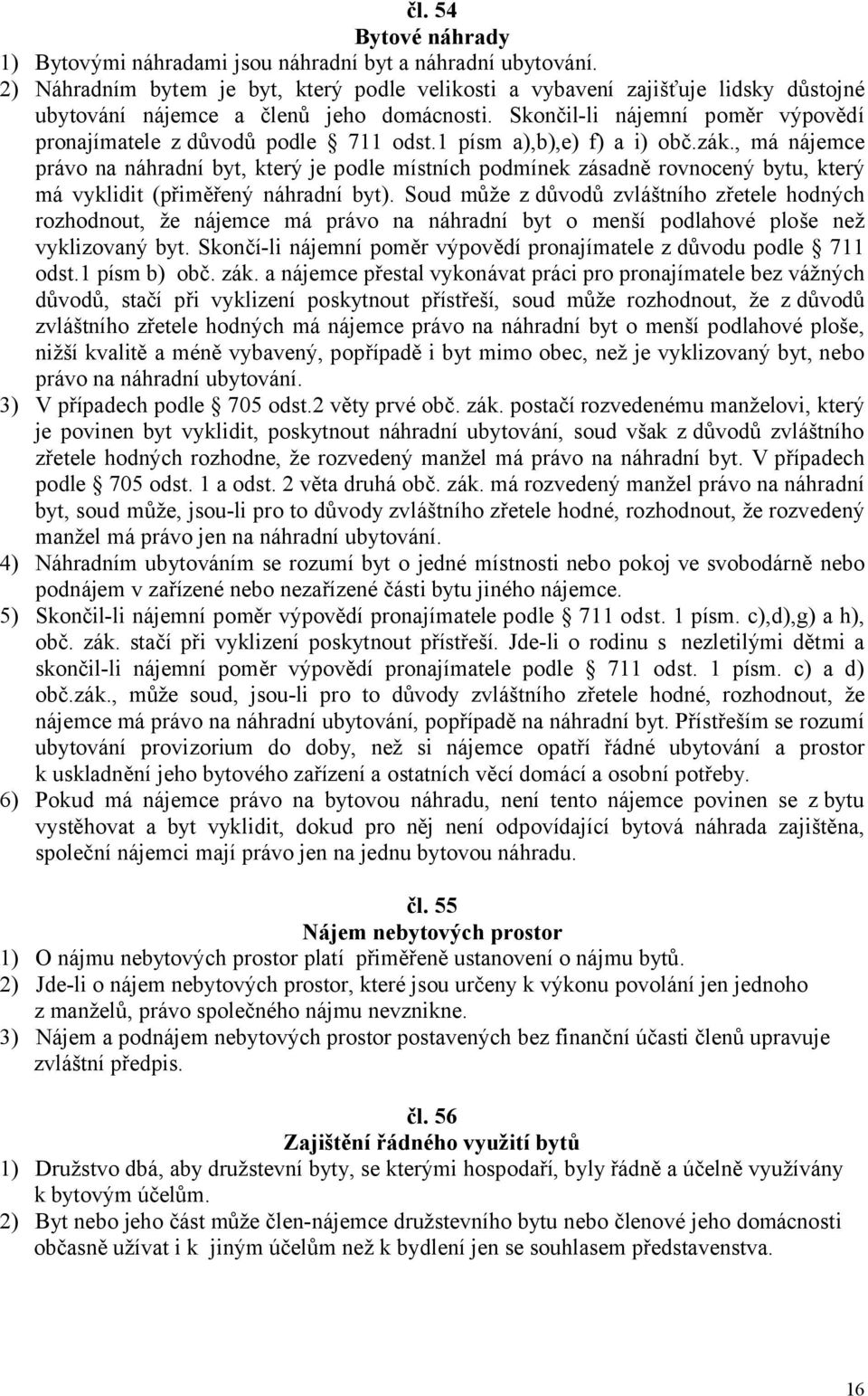 Skončil-li nájemní poměr výpovědí pronajímatele z důvodů podle 711 odst.1 písm a),b),e) f) a i) obč.zák.