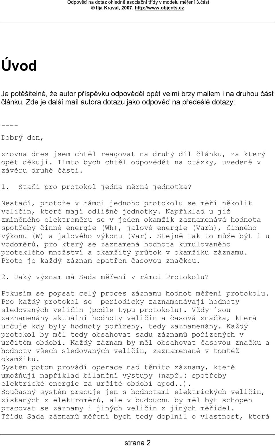 Tímto bych chtěl odpovědět na otázky, uvedené v závěru druhé části. 1. Stačí pro protokol jedna měrná jednotka?