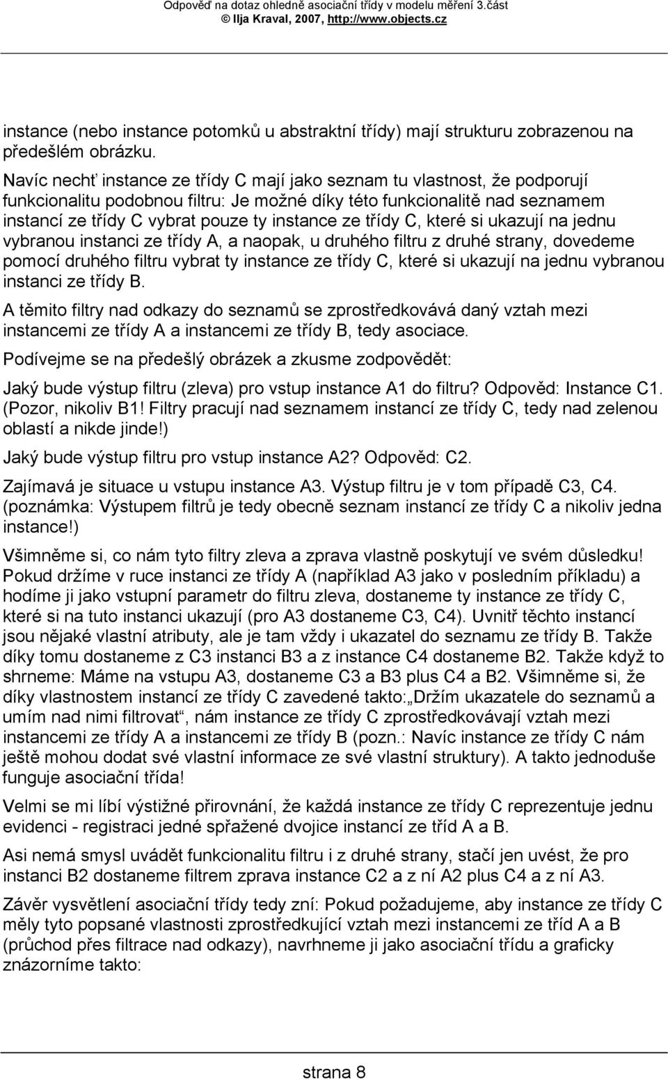 ze třídy C, které si ukazují na jednu vybranou instanci ze třídy A, a naopak, u druhého filtru z druhé strany, dovedeme pomocí druhého filtru vybrat ty instance ze třídy C, které si ukazují na jednu