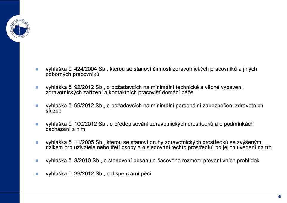 , o požadavcích na minimální personální zabezpečení zdravotních služeb vyhláška č. 100/2012 Sb., o předepisování zdravotnických prostředků a o podmínkách zacházení s nimi vyhláška č.