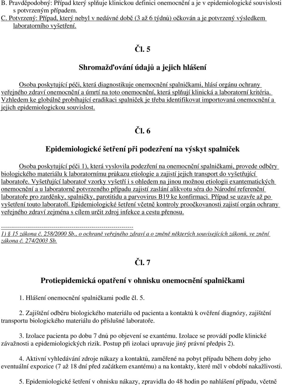 5 Shromažďování údajů a jejich hlášení Osoba poskytující péči, která diagnostikuje onemocnění spalničkami, hlásí orgánu ochrany veřejného zdraví onemocnění a úmrtí na toto onemocnění, která splňují