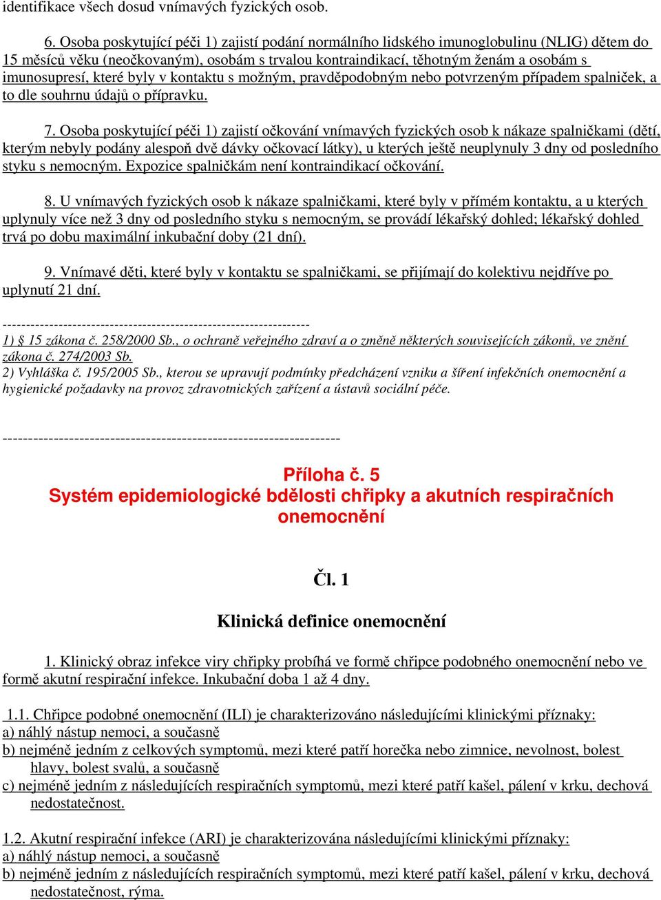 které byly v kontaktu s možným, pravděpodobným nebo potvrzeným případem spalniček, a to dle souhrnu údajů o přípravku. 7.