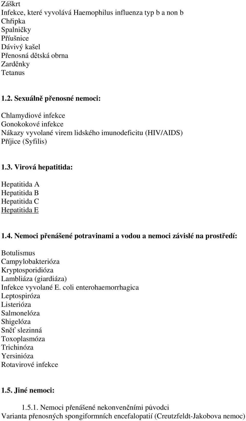 Virová hepatitida: Hepatitida A Hepatitida B Hepatitida C Hepatitida E 1.4.