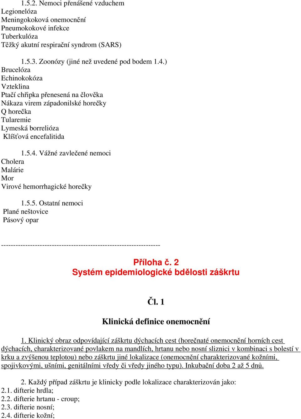 Vážné zavlečené nemoci Cholera Malárie Mor Virové hemorrhagické horečky 1.5.5. Ostatní nemoci Plané neštovice Pásový opar Příloha č. 2 Systém epidemiologické bdělosti záškrtu Čl.