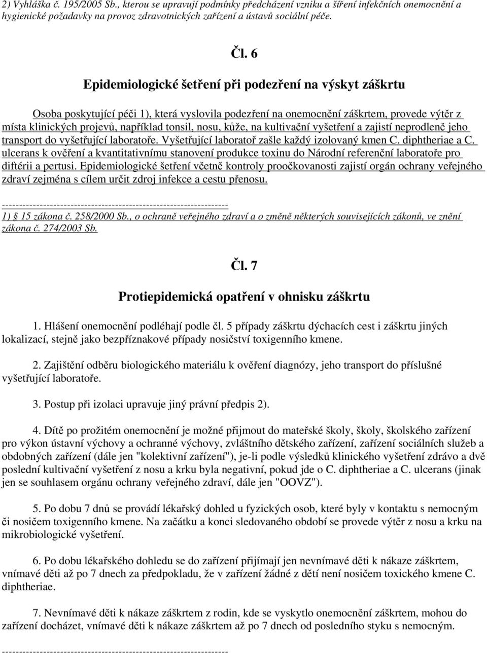 nosu, kůže, na kultivační vyšetření a zajistí neprodleně jeho transport do vyšetřující laboratoře. Vyšetřující laboratoř zašle každý izolovaný kmen C. diphtheriae a C.