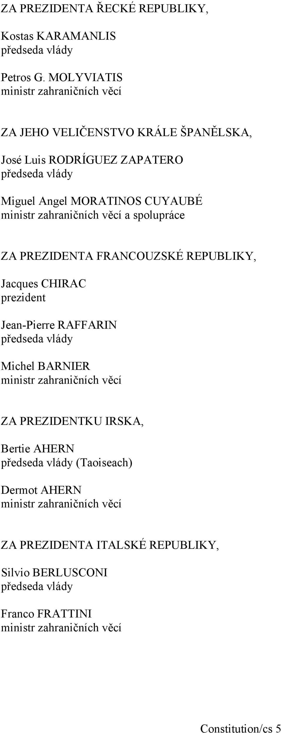 zahraničních věcí a spolupráce ZA PREZIDENTA FRANCOUZSKÉ REPUBLIKY, Jacques CHIRAC prezident Jean-Pierre RAFFARIN předseda vlády Michel BARNIER ministr