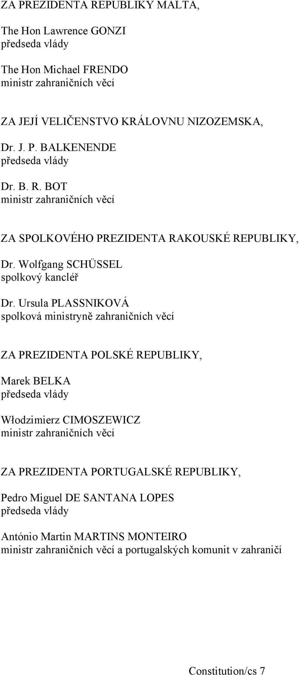 Ursula PLASSNIKOVÁ spolková ministryně zahraničních věcí ZA PREZIDENTA POLSKÉ REPUBLIKY, Marek BELKA předseda vlády Włodzimierz CIMOSZEWICZ ministr zahraničních věcí ZA