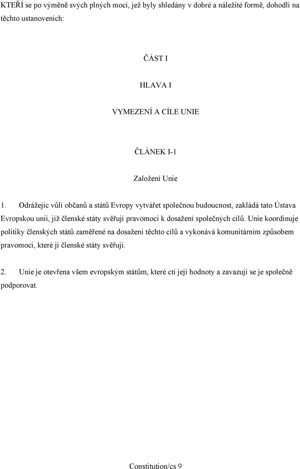 Odrážejíc vůli občanů a států Evropy vytvářet společnou budoucnost, zakládá tato Ústava Evropskou unii, jíž členské státy svěřují pravomoci k dosažení