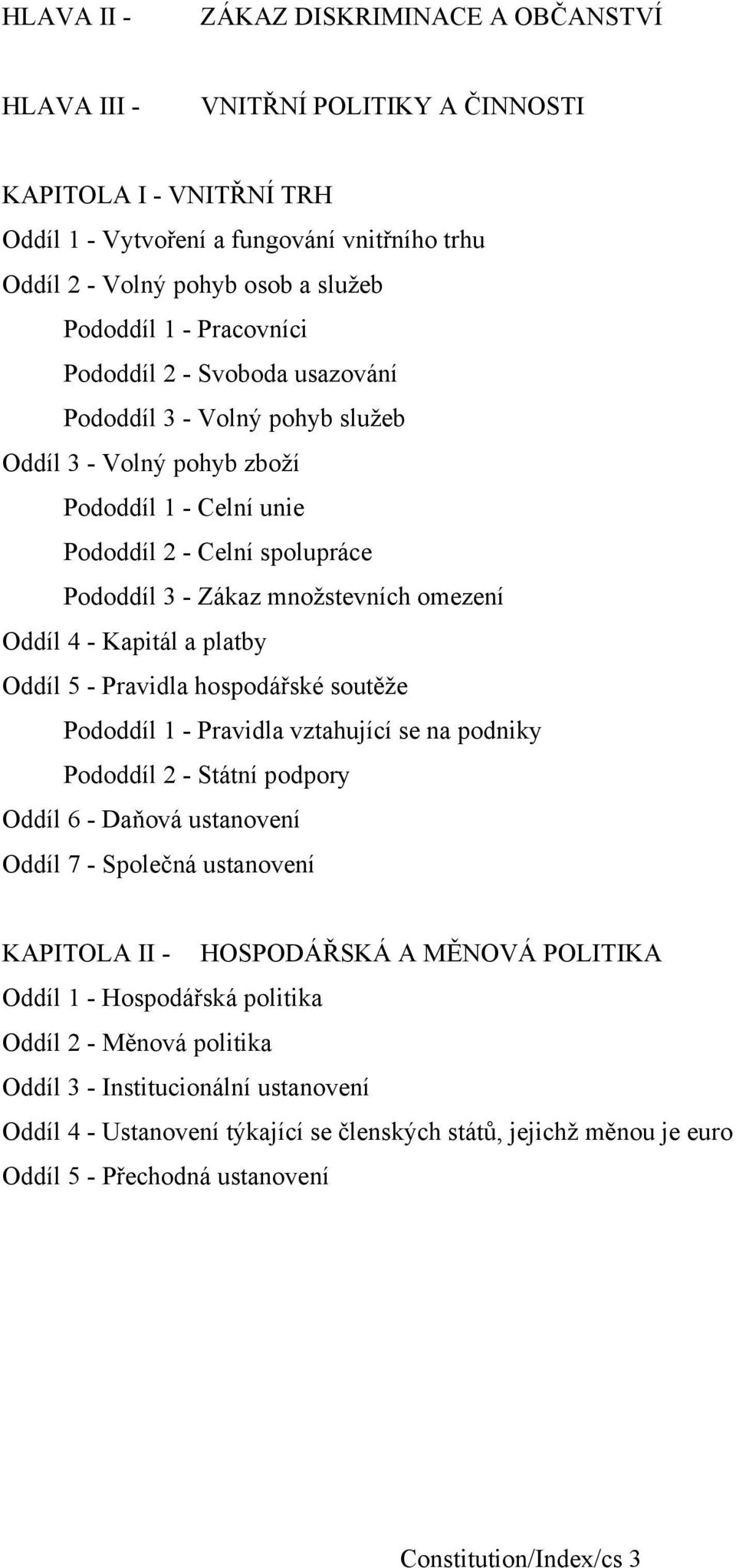 Oddíl 4 - Kapitál a platby Oddíl 5 - Pravidla hospodářské soutěže Pododdíl 1 - Pravidla vztahující se na podniky Pododdíl 2 - Státní podpory Oddíl 6 - Daňová ustanovení Oddíl 7 - Společná ustanovení