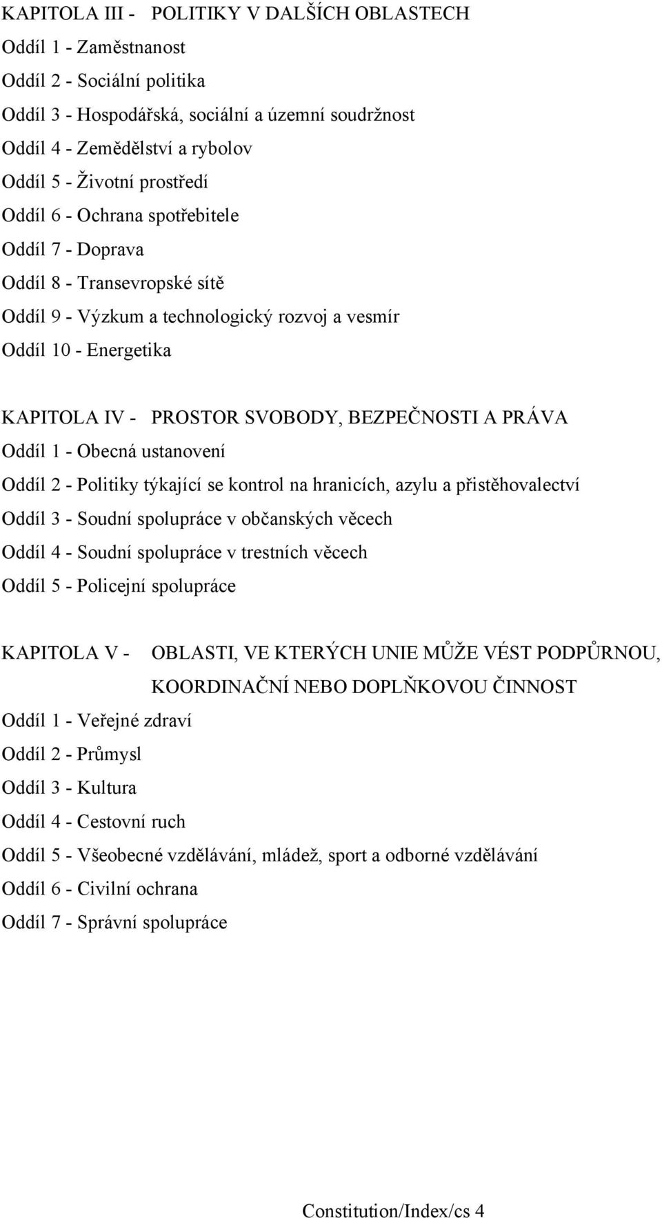 BEZPEČNOSTI A PRÁVA Oddíl 1 - Obecná ustanovení Oddíl 2 - Politiky týkající se kontrol na hranicích, azylu a přistěhovalectví Oddíl 3 - Soudní spolupráce v občanských věcech Oddíl 4 - Soudní