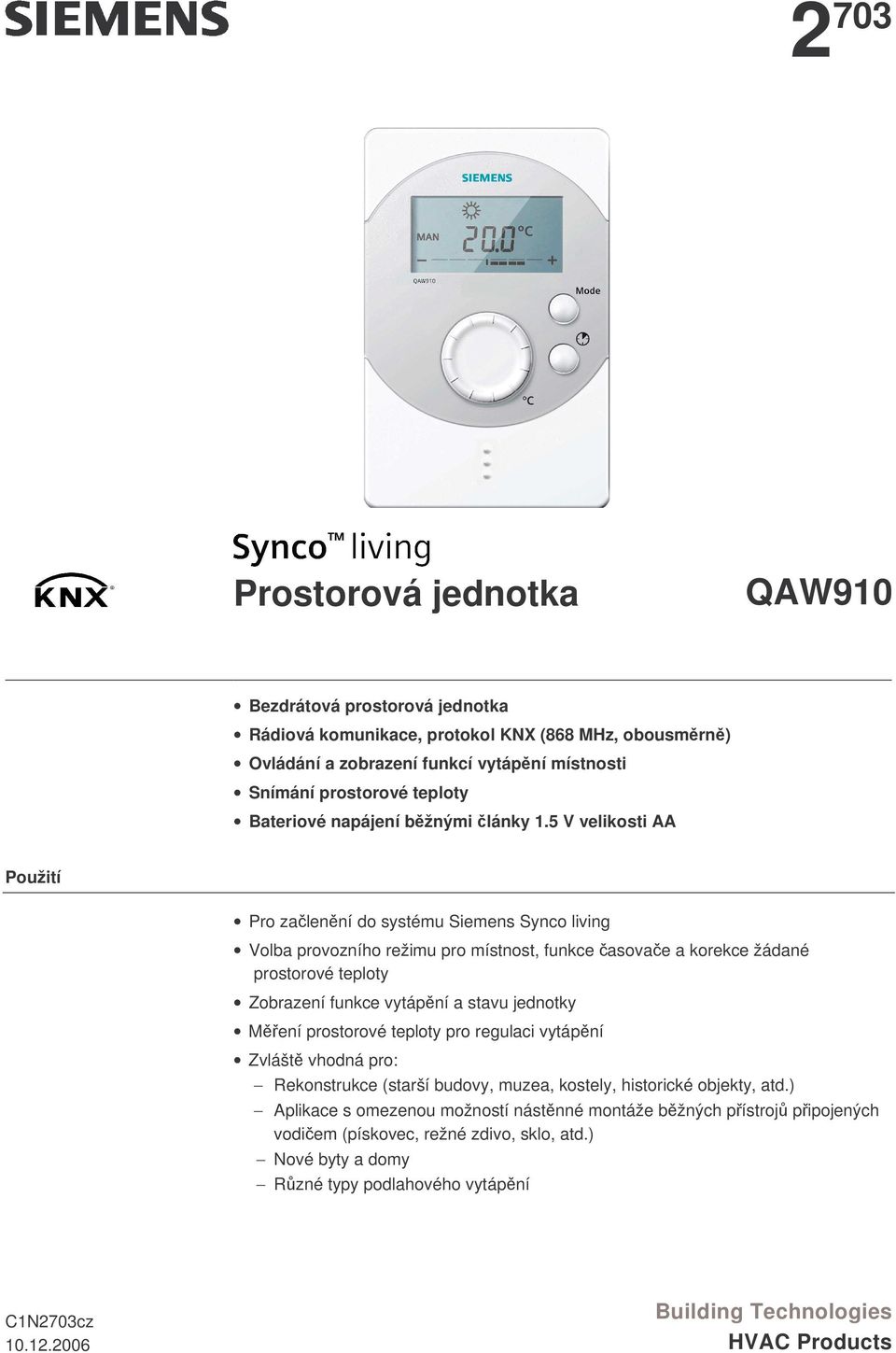 5 V velikosti AA Použití Pro zalenní do systému Siemens Synco living Volba provozního režimu pro místnost, funkce asovae a korekce žádané prostorové teploty Zobrazení funkce vytápní a stavu