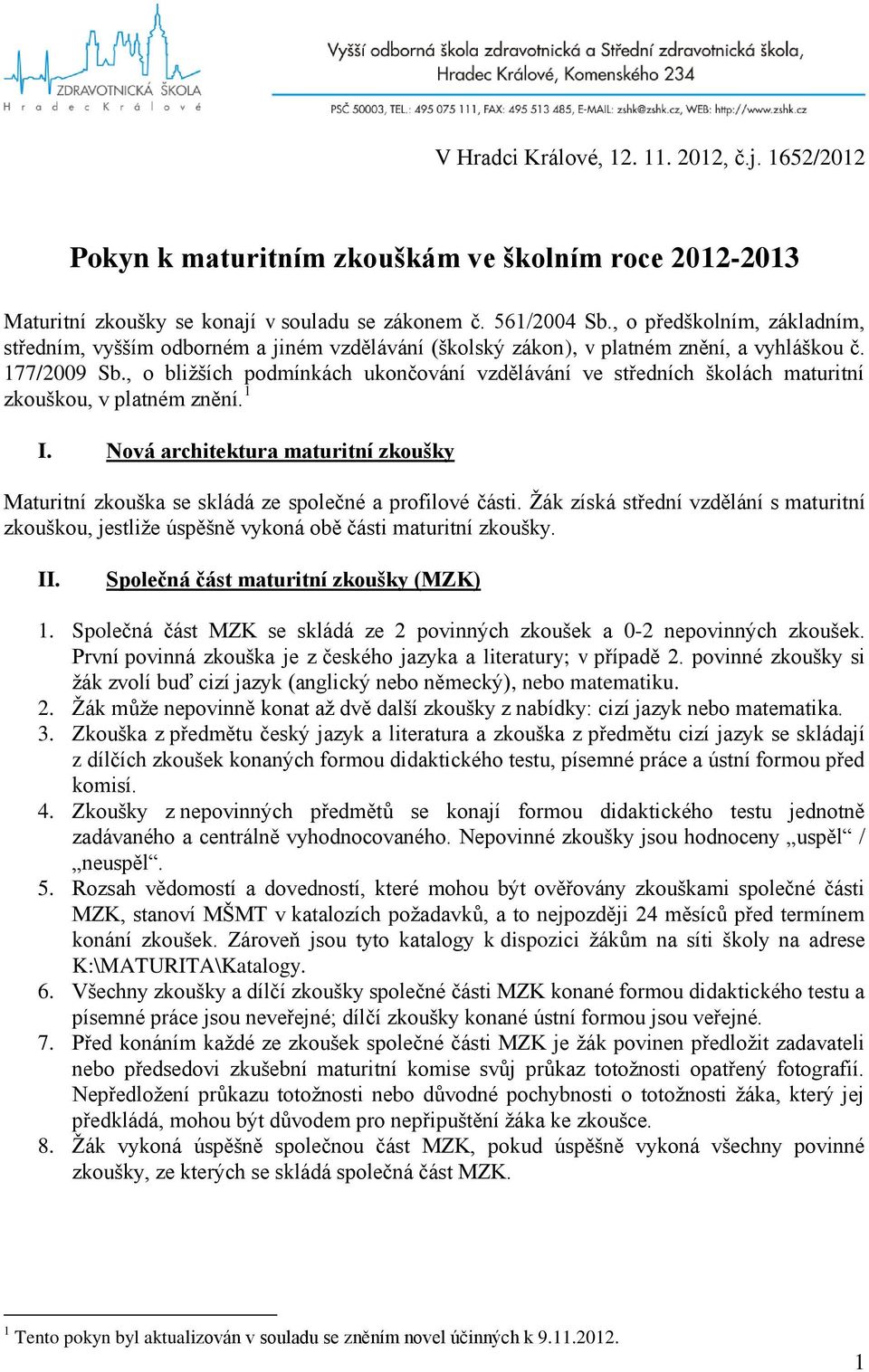 , o bližších podmínkách ukončování vzdělávání ve středních školách maturitní zkouškou, v platném znění. 1 I.