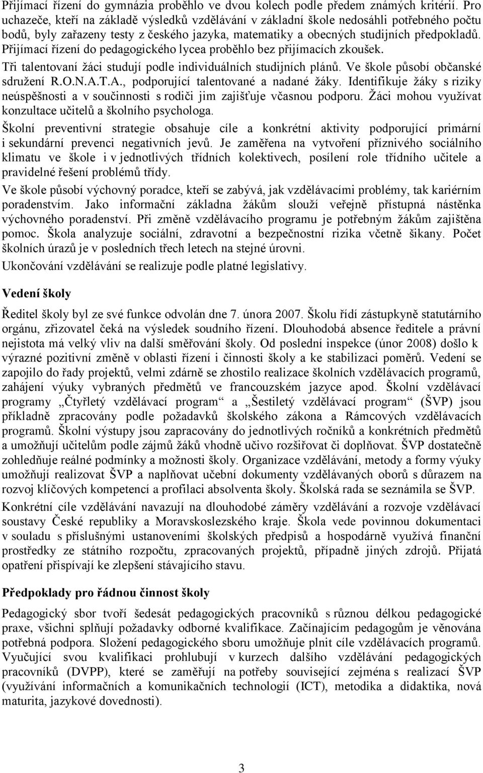 Přijímací řízení do pedagogického lycea proběhlo bez přijímacích zkoušek. Tři talentovaní ţáci studují podle individuálních studijních plánů. Ve škole působí občanské sdruţení R.O.N.A.