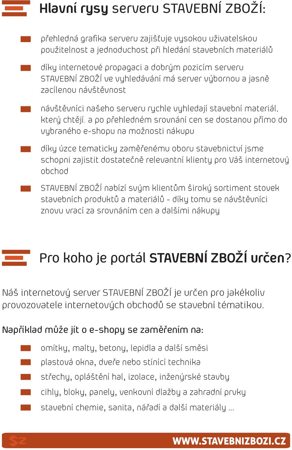 dostanou přímo do vybraného e-shopu na možnosti nákupu díky úzce tematicky zaměřenému oboru stavebnictví jsme schopni zajistit dostatečně relevantní klienty pro Váš internetový obchod STAVEBNÍ ZBOŽÍ