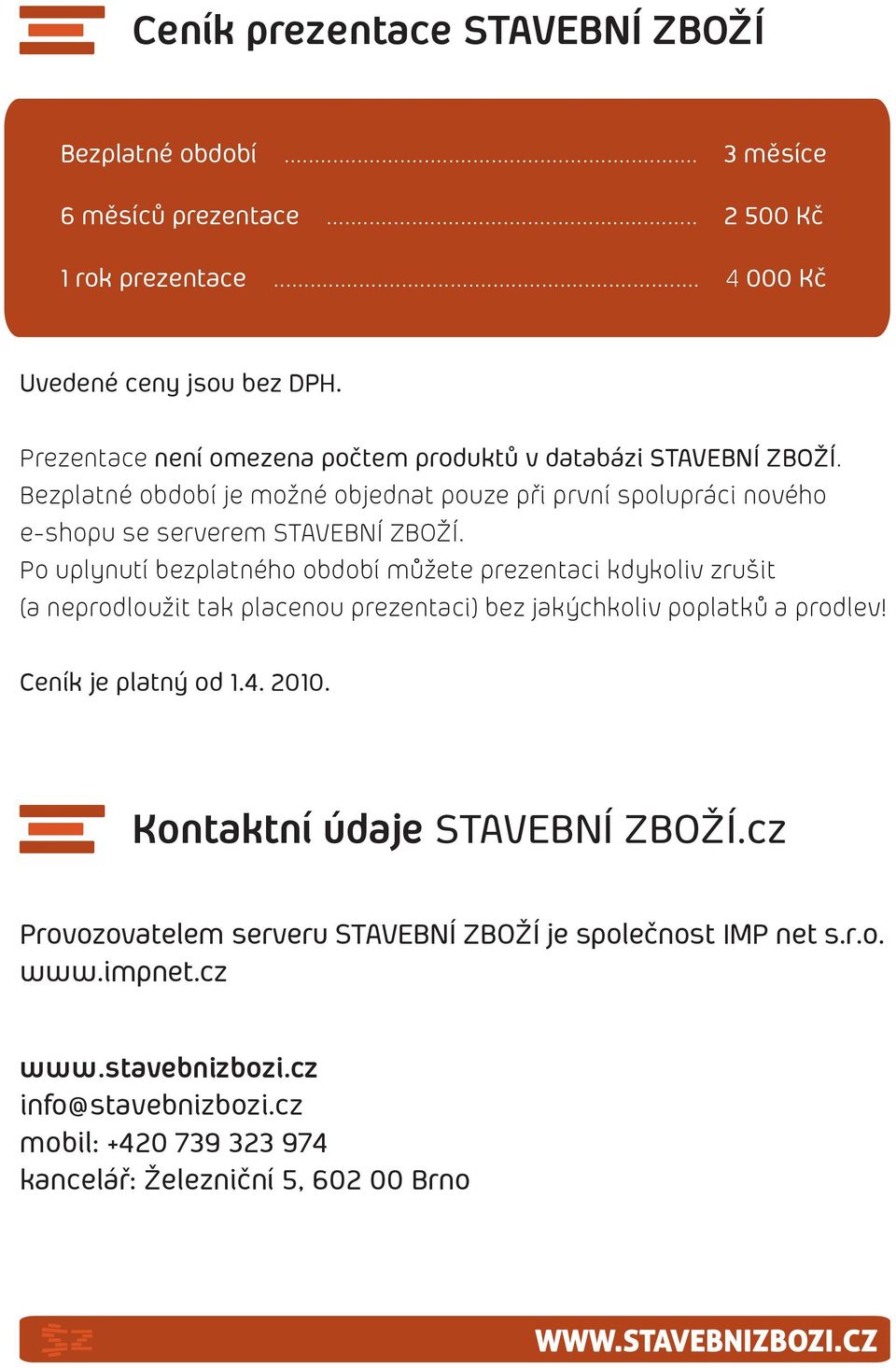 Po uplynutí bezplatného období můžete prezentaci kdykoliv zrušit (a neprodloužit tak placenou prezentaci) bez jakýchkoliv poplatků a prodlev! Ceník je platný od 1.4. 2010.