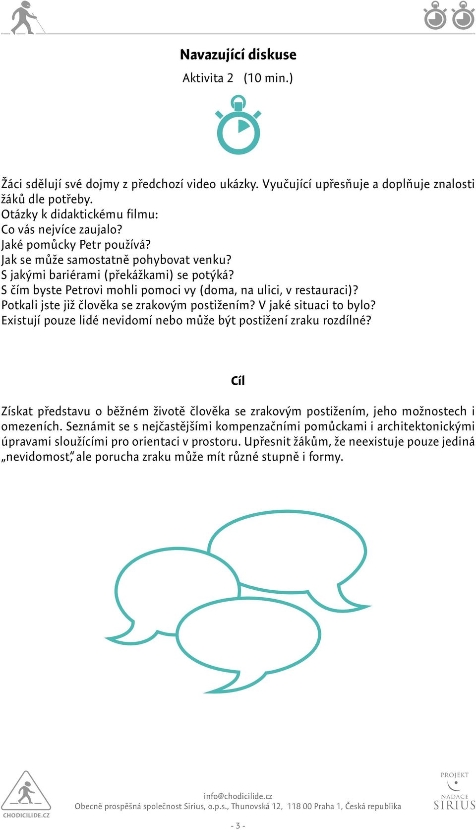 Potkali jste již člověka se zrakovým postižením? V jaké situaci to bylo? Existují pouze lidé nevidomí nebo může být postižení zraku rozdílné?