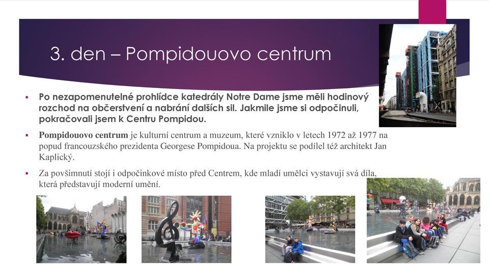 Pompidouovo centrum je kulturní centrum a muzeum, které vzniklo v letech 1972 až 1977 na popud francouzského prezidenta Georgese