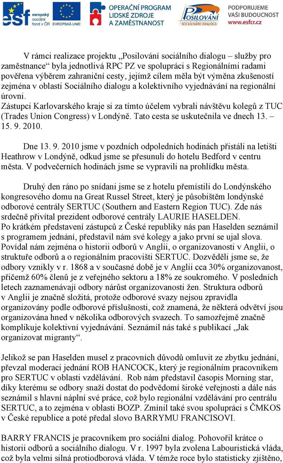 Zástupci Karlovarského kraje si za tímto účelem vybrali návštěvu kolegů z TUC (Trades Union Congress) v Londýně. Tato cesta se uskutečnila ve dnech 13. 15. 9.