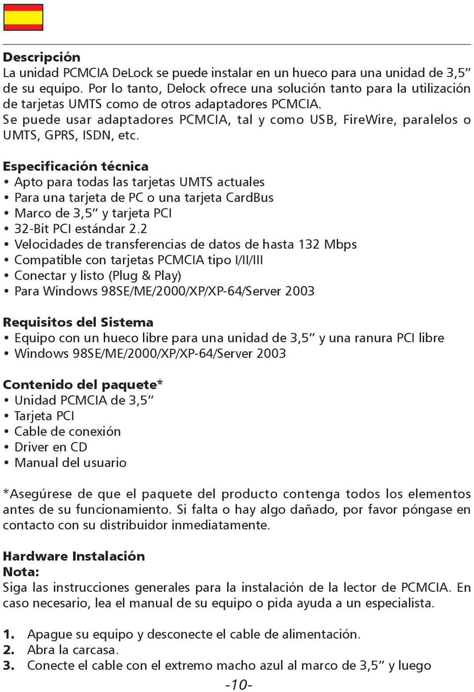 Se puede usar adaptadores PCMCIA, tal y como USB, FireWire, paralelos o UMTS, GPRS, ISDN, etc.