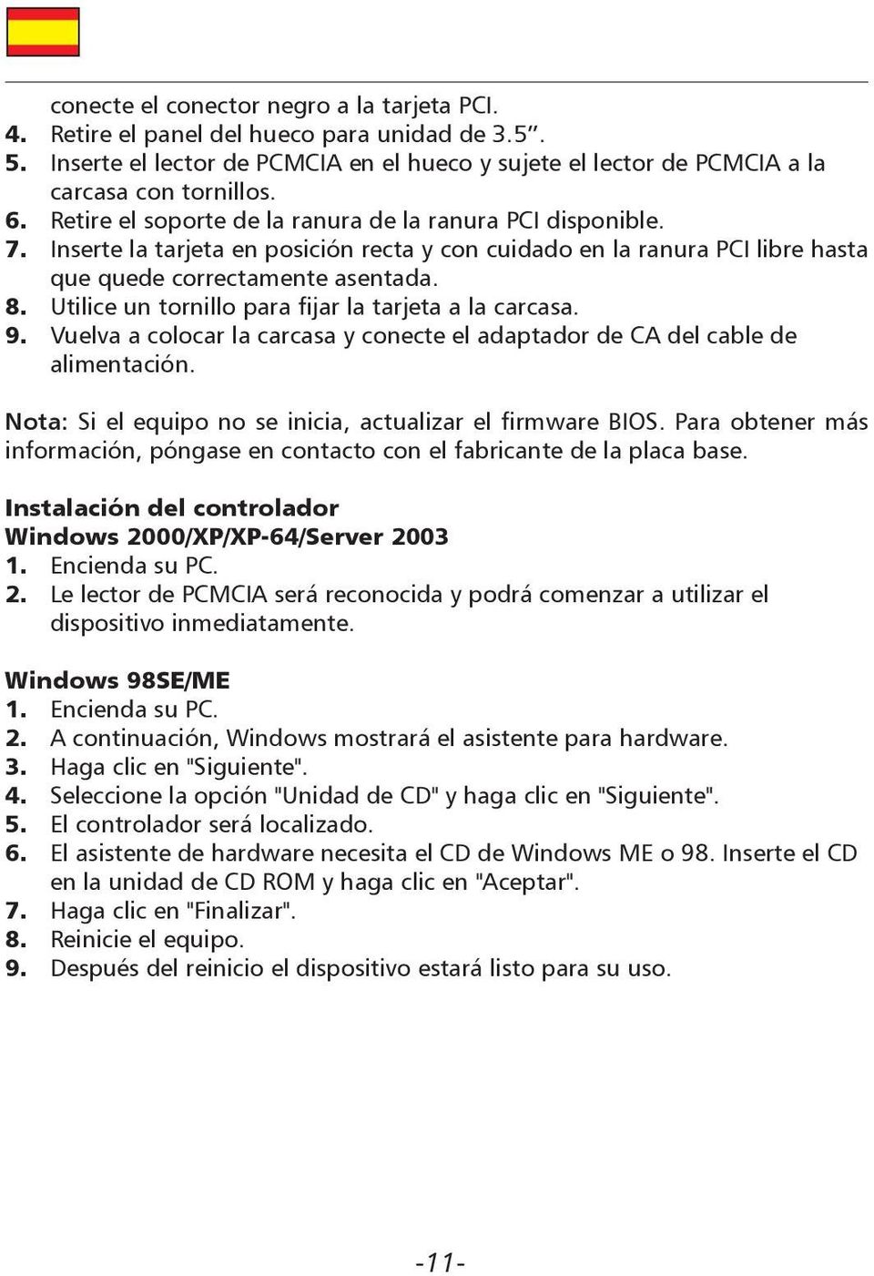 Utilice un tornillo para fijar la tarjeta a la carcasa. 9. Vuelva a colocar la carcasa y conecte el adaptador de CA del cable de alimentación.