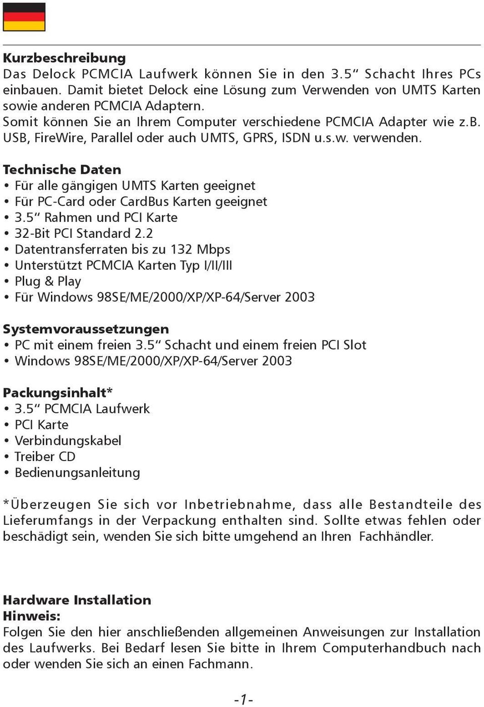 Technische Daten Für alle gängigen UMTS Karten geeignet Für PC-Card oder CardBus Karten geeignet 3.5 Rahmen und PCI Karte 32-Bit PCI Standard 2.