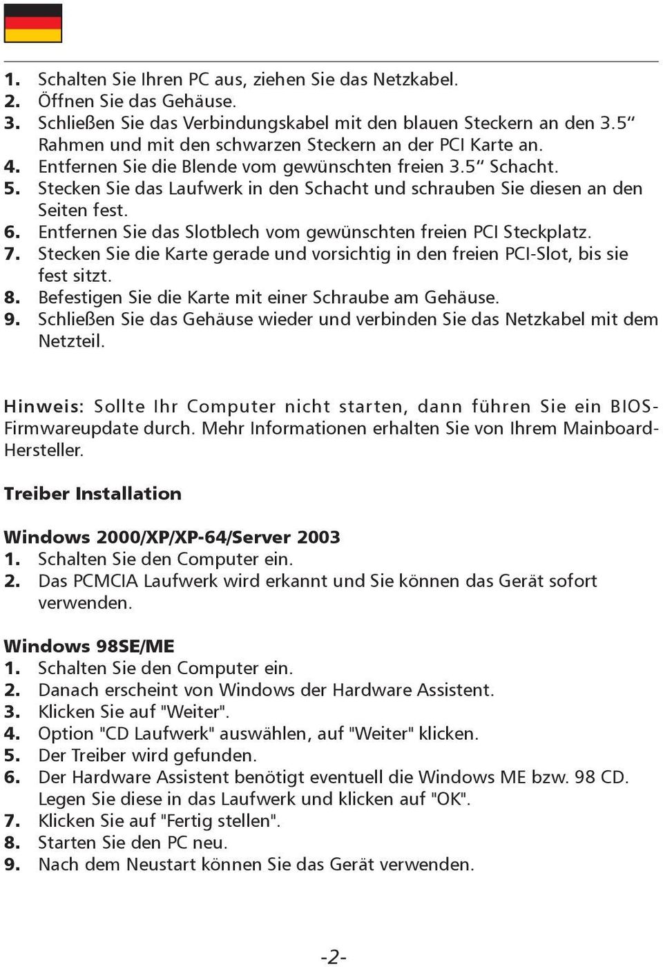 Stecken Sie das Laufwerk in den Schacht und schrauben Sie diesen an den Seiten fest. 6. Entfernen Sie das Slotblech vom gewünschten freien PCI Steckplatz. 7.